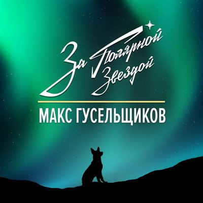 Рецензия: Макс Гусельщиков - «За полярной звездой» Рецензия: Макс Гусельщиков - «За полярной звездой»