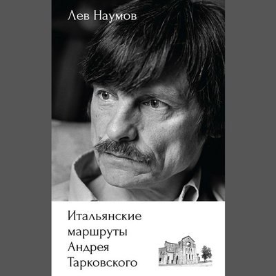 Лев Наумов рассказал про «Итальянские маршруты Андрея Тарковского» к 90-летию режиссера Лев Наумов рассказал про «Итальянские маршруты Андрея Тарковского» к 90-летию режиссера