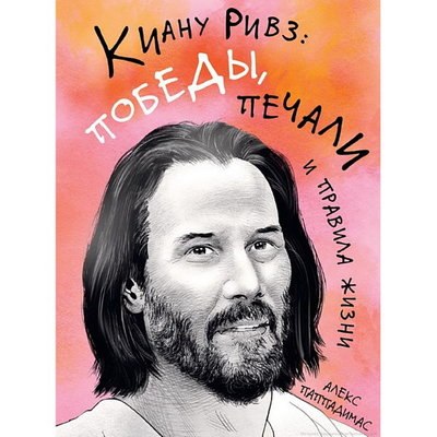 Рецензия на книгу: Алекс Паппадимас - «Киану Ривз: победы, печали и правила жизни» Рецензия на книгу: Алекс Паппадимас - «Киану Ривз: победы, печали и правила жизни»